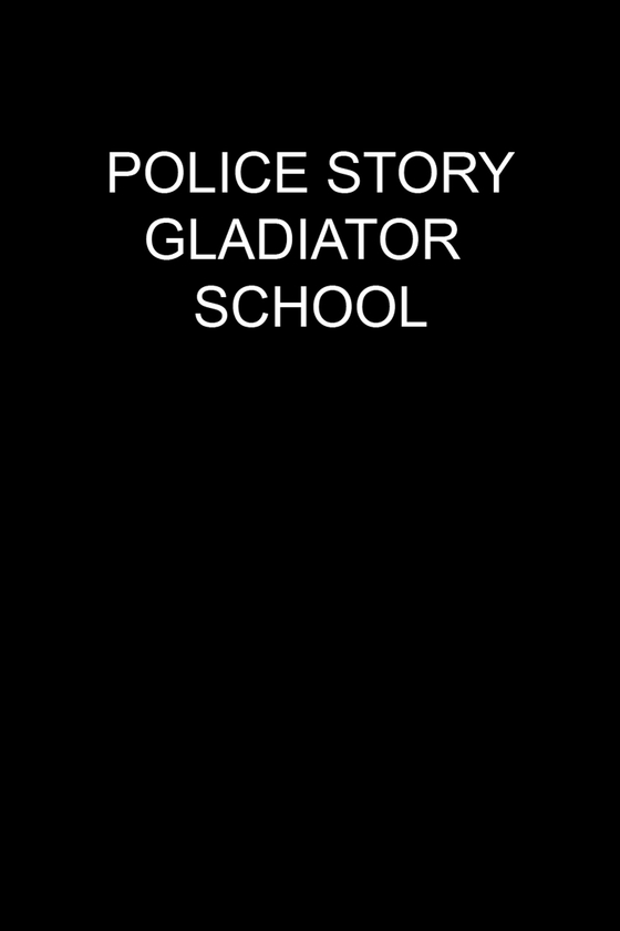 POLICE STORY: GLADIATOR SCHOOL