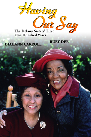 HAVING OUR SAY: THE DELANY SISTERS' FIRST ONE HUNDRED YEARS HAVING OUR SAY: THE DELANY SISTERS' FIRST ONE HUNDRED YEARS